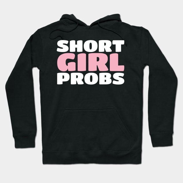 Short Girl Probs (Problems) - Funny Short Person Hoodie by PozureTees108